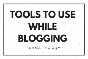 Tools to Use While Blogging